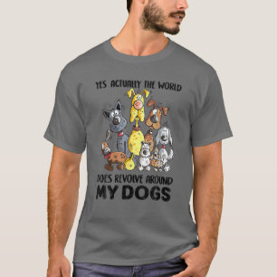 Ja, die Welt dreht sich um meine Hunde T-Shirt