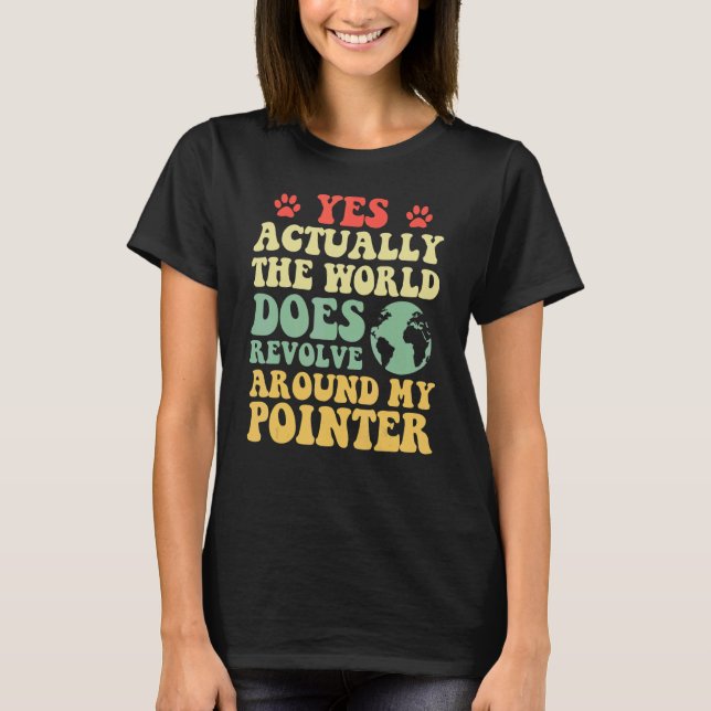 Ja, die Welt dreht sich um meinen Pointer T-Shirt (Vorderseite)