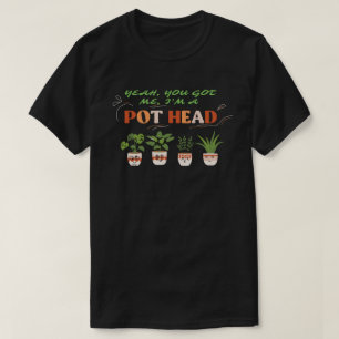 JA, DU GOT MIR, ICH BIN EIN POTHEAD-lustiger Plant T-Shirt