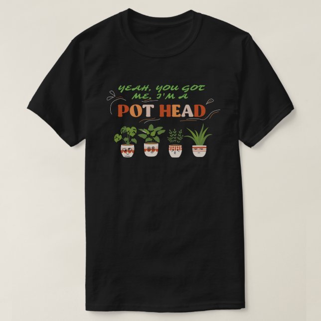 JA, DU GOT MIR, ICH BIN EIN POTHEAD-lustiger Plant T-Shirt (Design vorne)