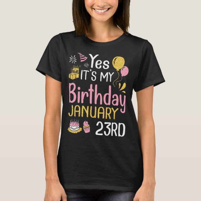 Ja, es ist mein Geburtstag am 23. Januar Happy an  T-Shirt (Vorderseite)