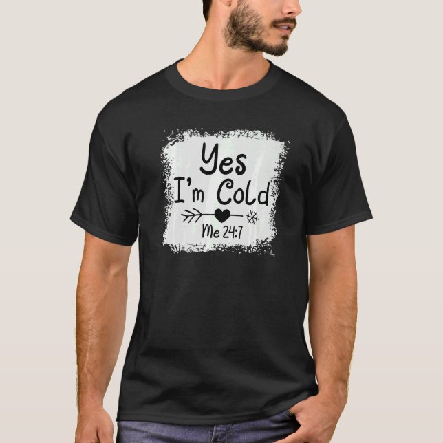 Ja, ich bin Cold Me 24 7 Freezing Quote Sarcastic  T-Shirt (Vorderseite)