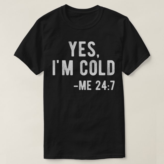Ja, ich bin Cold Me 24 7 Funny buchstäblich friere T-Shirt (Design vorne)