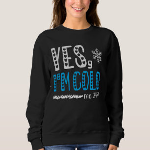 Ja, ich bin Cold Me 24 7 Ich friere immer Zitat Sweatshirt