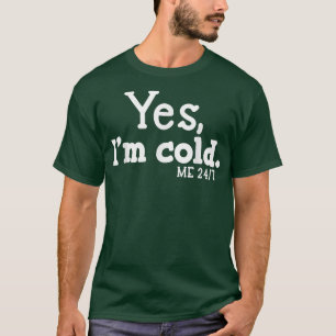 Ja, ich bin Cold Me 24 7 immer kalt  T-Shirt