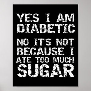 Ja, ich bin Diabetiker Nein, es liegt nicht daran, Poster
