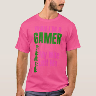 Ja, ich bin ein Gamer Meine Ehefrau Verließ mir Me T-Shirt