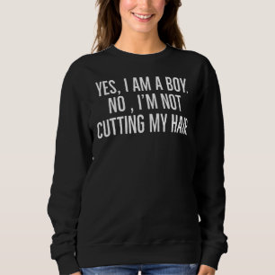 Ja, ich bin ein Junge, nein, ich schneide meine Ha Sweatshirt