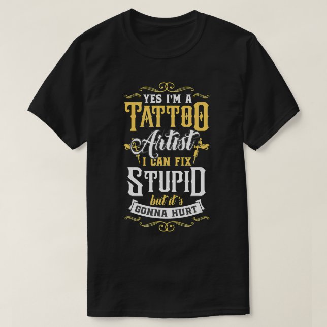Ja, ich bin ein Tattoo-Künstler, den ich stupid ma T-Shirt (Design vorne)