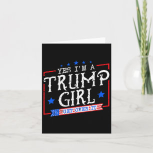Ja, ich bin ein Trump-Mädchen, komm darüber hinweg Karte