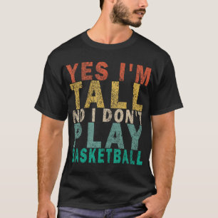Ja, ich bin groß, aber ich spiele nicht Basketball T-Shirt