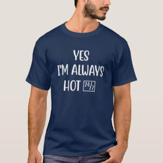 Ja, ich bin immer heiß 24-7 Funny Sprichwort T-Shirt