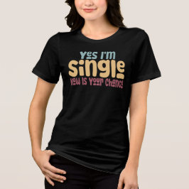 Ja, ich bin jetzt Single, jetzt ist deine Chance Tri-Blend Shirt