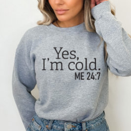 Ja, ich bin kalt, Me 24:7, Funny Sweatshirt