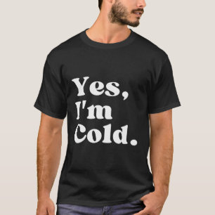 Ja, ich bin kalt T-Shirt
