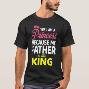 Ja, ich bin Prinzessin, weil mein Vater der König  T-Shirt