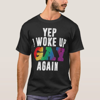 Ja, ich bin wieder gay aufgewacht Lustiger LGBTQ S T-Shirt