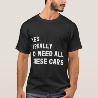 Ja, ich brauche wirklich all diese Autos Funny T-Shirt