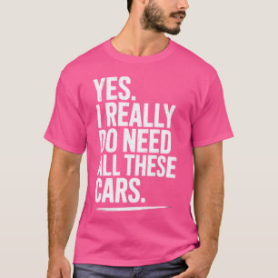 Ja, ich brauche wirklich all diese Autos Lustiges  T-Shirt