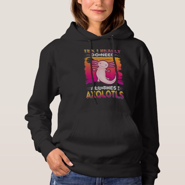 Ja, ich brauche wirklich all diese Axolotls Hoodie (Vorderseite)