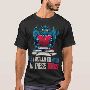 Ja, ich brauche wirklich all diese Bücher Dragon T-Shirt