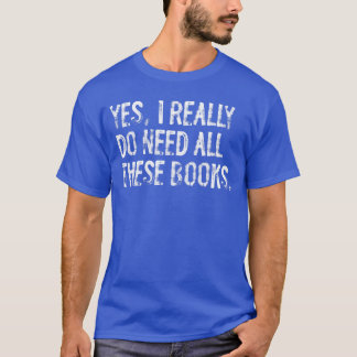 Ja, ich brauche wirklich all diese Bücher Lustiger T-Shirt