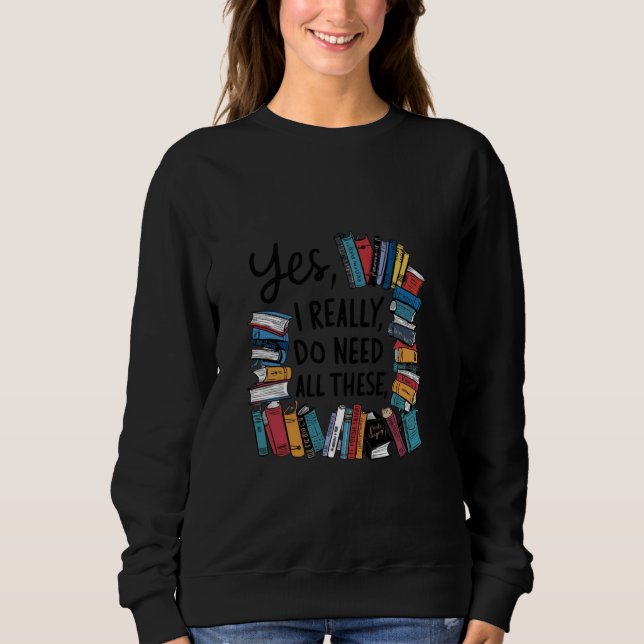 Ja, ich brauche wirklich all diese Bücher Sweatshirt (Vorderseite)