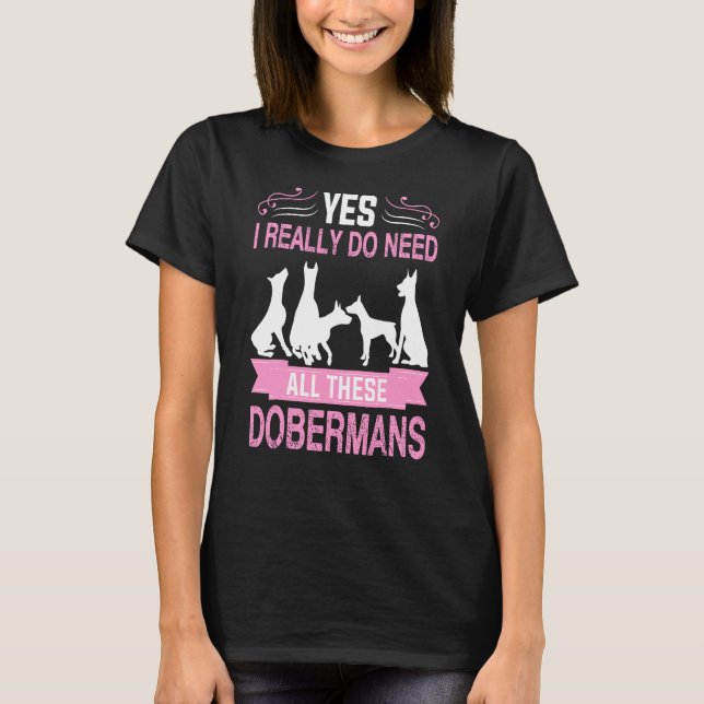 Ja, ich brauche wirklich all diese Dobermans T-Shirt (Vorderseite)