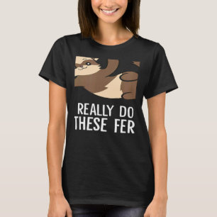 Ja, ich brauche wirklich all diese Frettchen T-Shirt