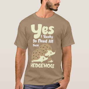 Ja, ich brauche wirklich all diese Igel 1 T-Shirt