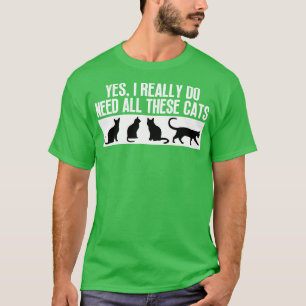 Ja, ich brauche wirklich all diese Katzen 17 T-Shirt