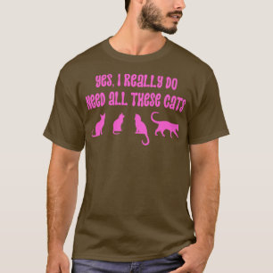 Ja, ich brauche wirklich all diese Katzen 18 T-Shirt