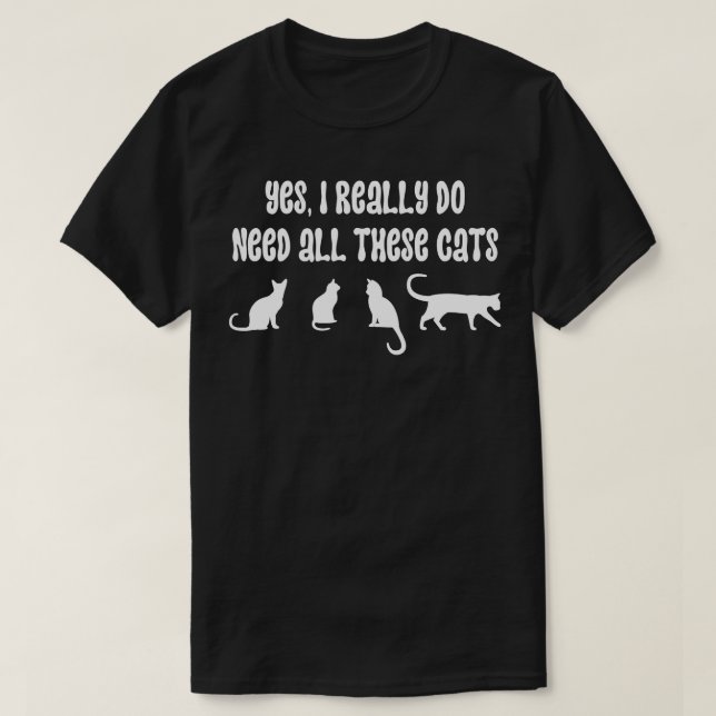 Ja, ich brauche wirklich all diese Katzen 5 T-Shirt (Design vorne)