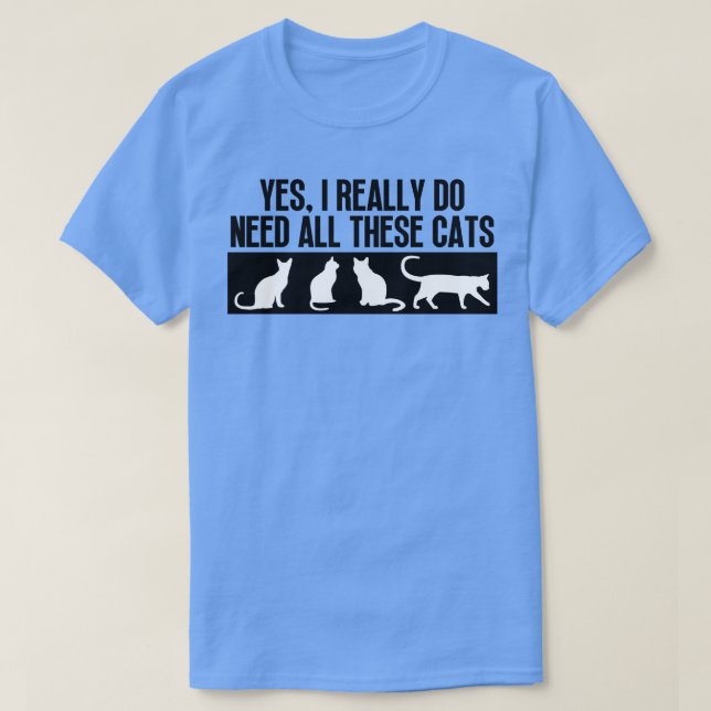 Ja, ich brauche wirklich all diese Katzen 7 T-Shirt (Design vorne)