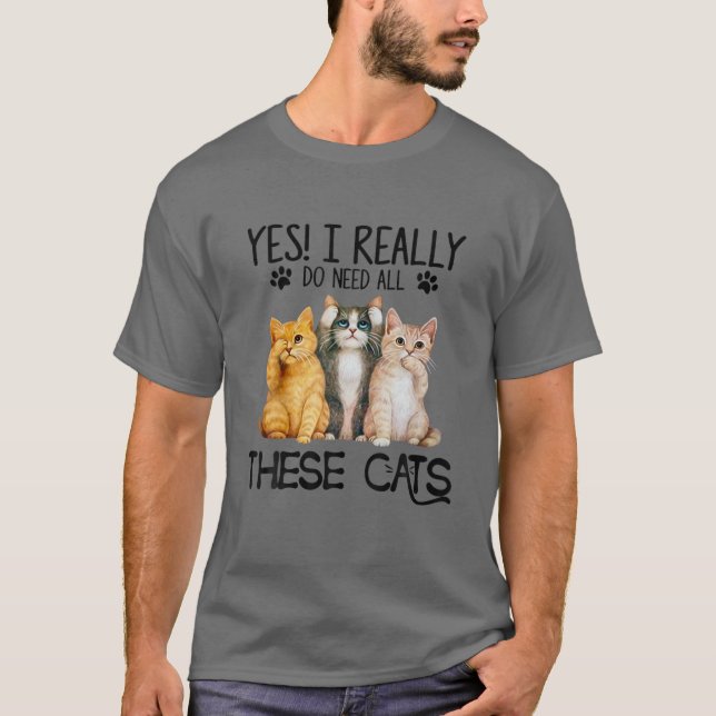 Ja, ich brauche wirklich all diese Katzen - Funny  T-Shirt (Vorderseite)