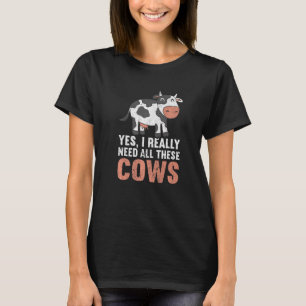 Ja, ich brauche wirklich all diese Kühe Bauernhof  T-Shirt