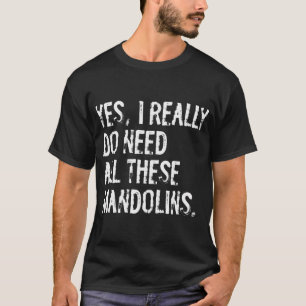 Ja, ich brauche wirklich all diese Mandolinen Lust T-Shirt