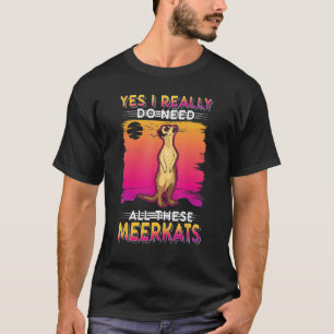 Ja, ich brauche wirklich all diese Meerkats 1 T-Shirt