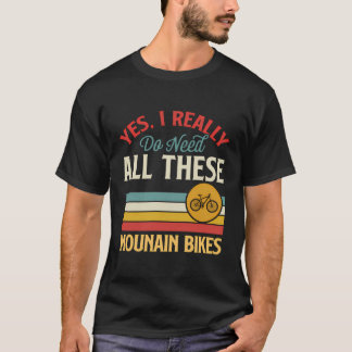 Ja, ich brauche wirklich all diese Mountainbikes F T-Shirt