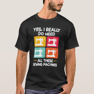 Ja, ich brauche wirklich all diese Nähmaschinen T-Shirt