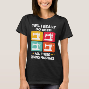 Ja, ich brauche wirklich all diese Nähmaschinen T-Shirt