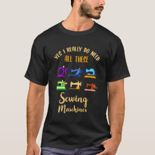 Ja, ich brauche wirklich all diese Nähmaschinen T-Shirt