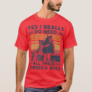 Ja, ich brauche wirklich all diese Pferde und Hund T-Shirt