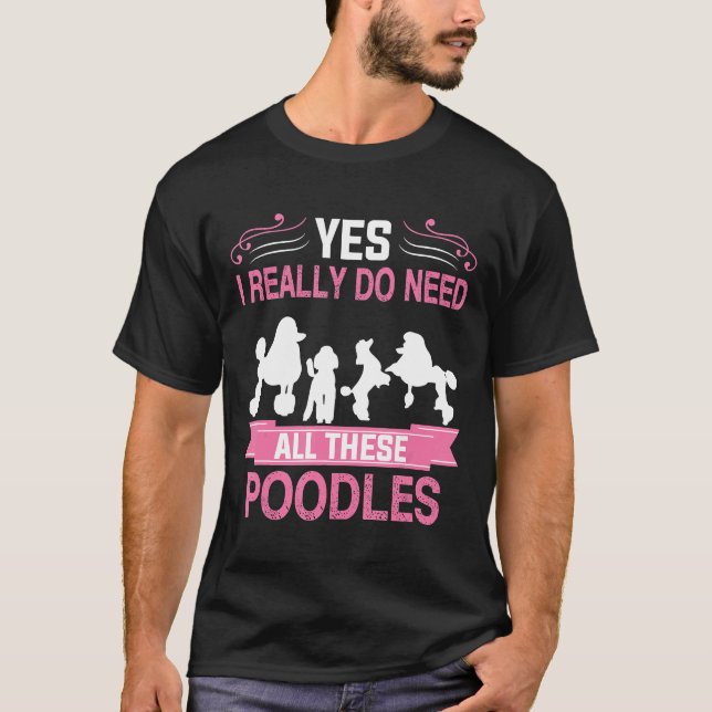 Ja, ich brauche wirklich all diese Poodles T-Shirt (Vorderseite)