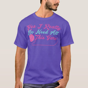 Ja, ich brauche wirklich all dieses Garn T-Shirt
