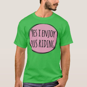 Ja, ich genieße Busfahrten T-Shirt