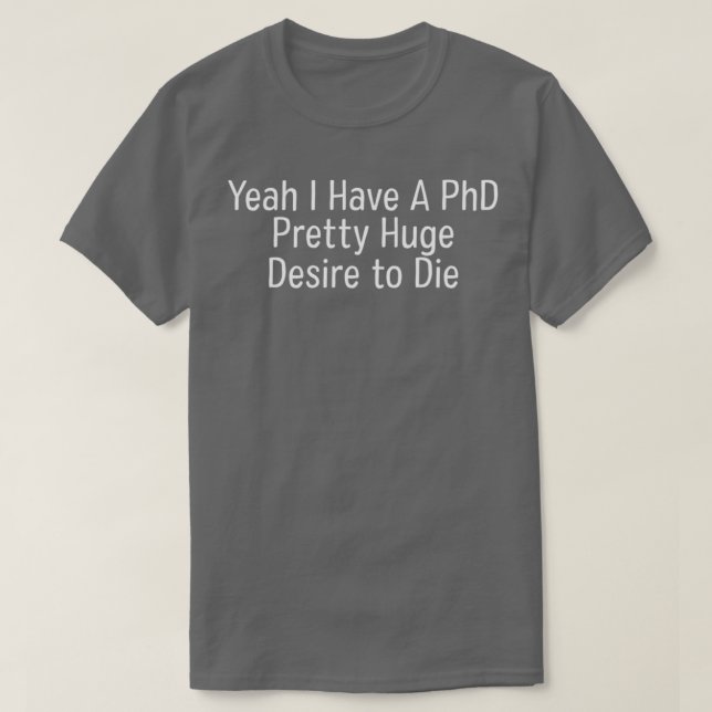 Ja, ich habe einen Hübschen PHD-Wunsch, um 1 Die T-Shirt (Design vorne)
