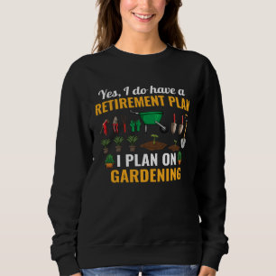 Ja, ich habe einen Rentenplan, ich plane Gartenarb Sweatshirt