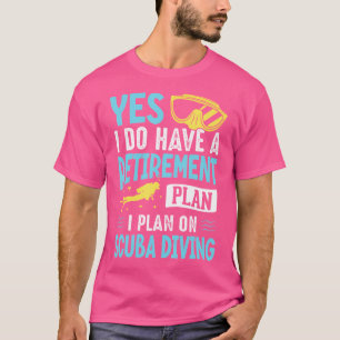 Ja, ich habe einen Rentenplan, ich plane Tauchen T-Shirt