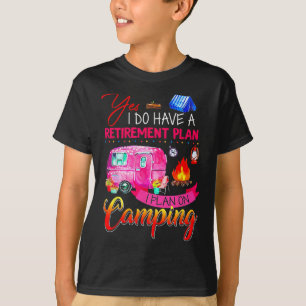 Ja, ich habe einen Rentenplan, ich plane zu campen T-Shirt